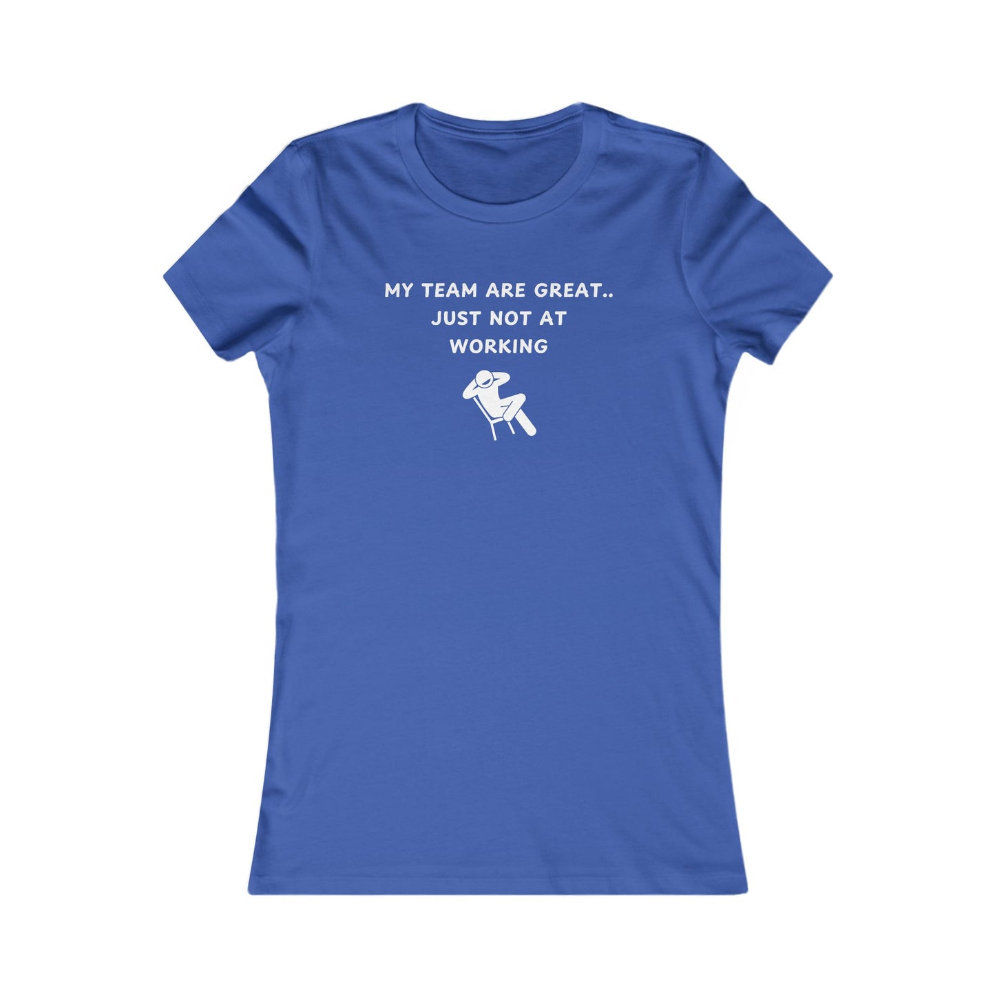 Women's Slim-Fit Tee - My team is great.. just not at working