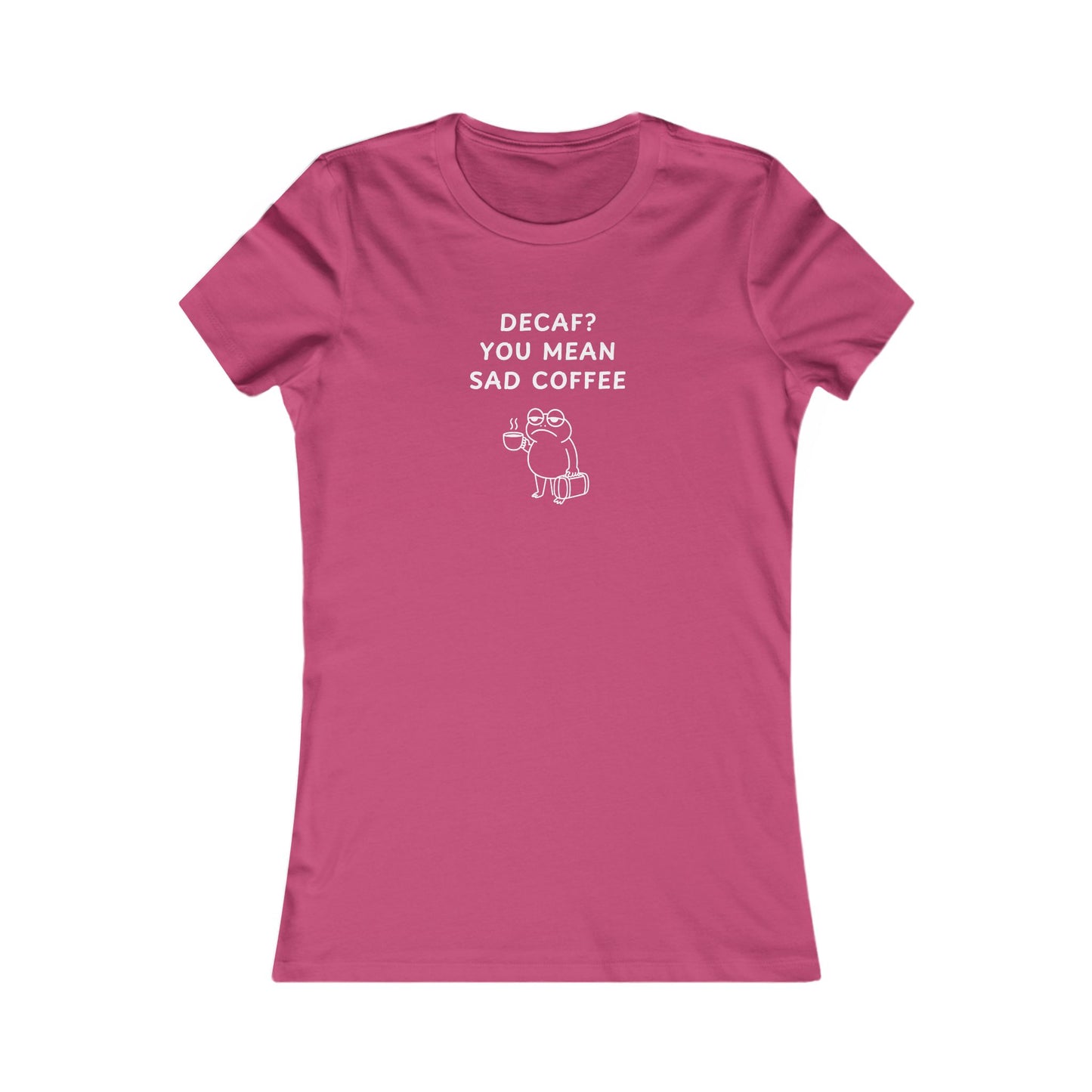 Women's Slim-Fit Tee - Decaf? You mean sad coffee