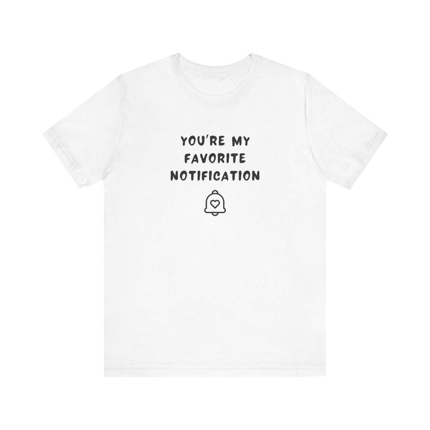 Mens - Unisex Short Sleeve Tee - You're my favorite notification - Color of Choice