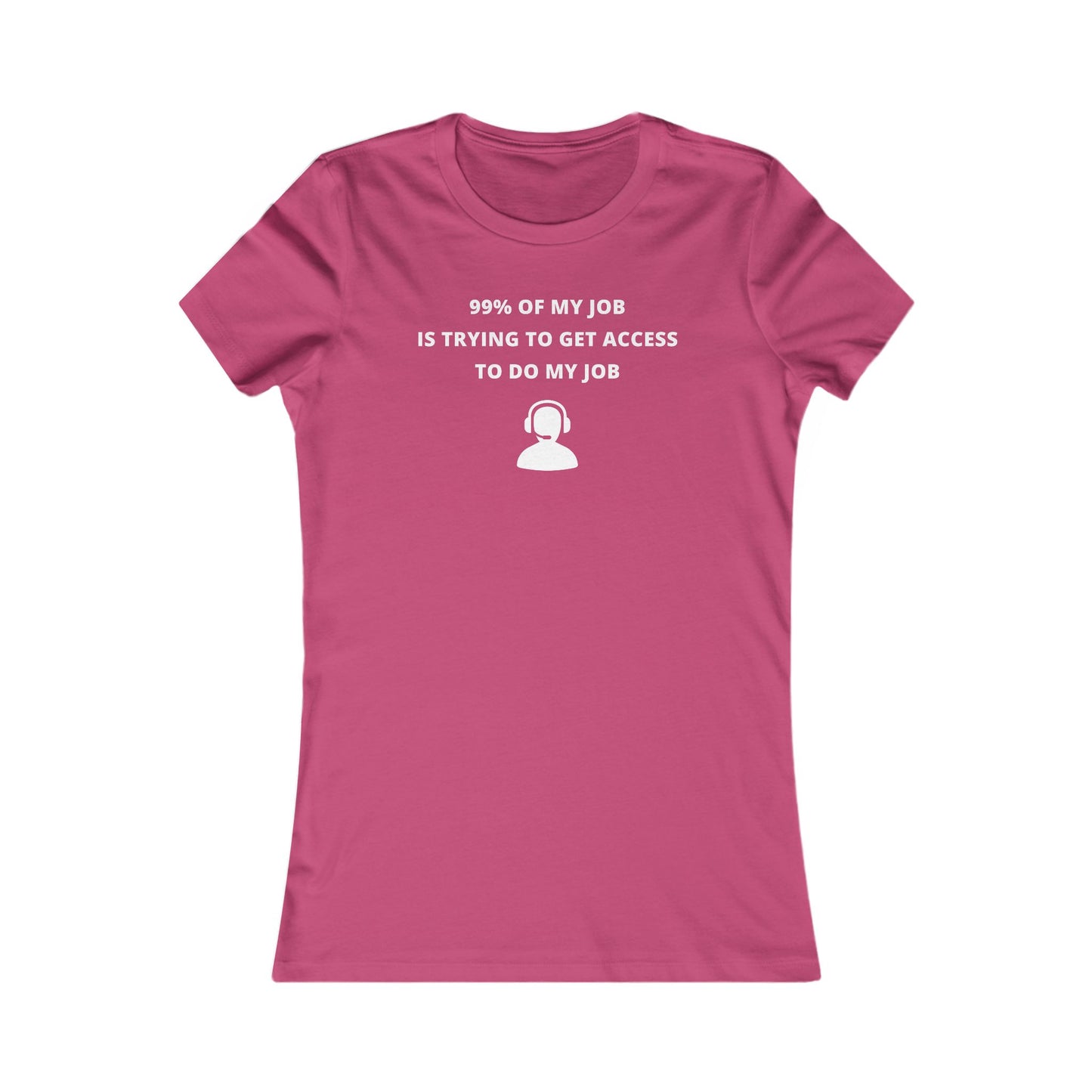 Women's Slim-Fit Tee - 99% of my Job is trying to get Access to do my job
