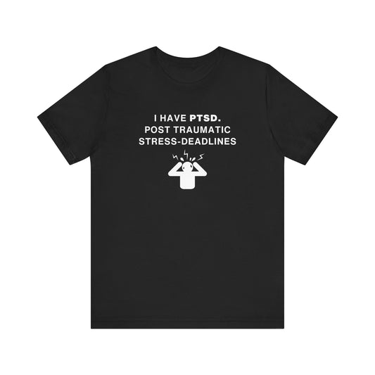Mens - Unisex Short Sleeve Tee - I have PTSD: Post Traumatic Deadlines