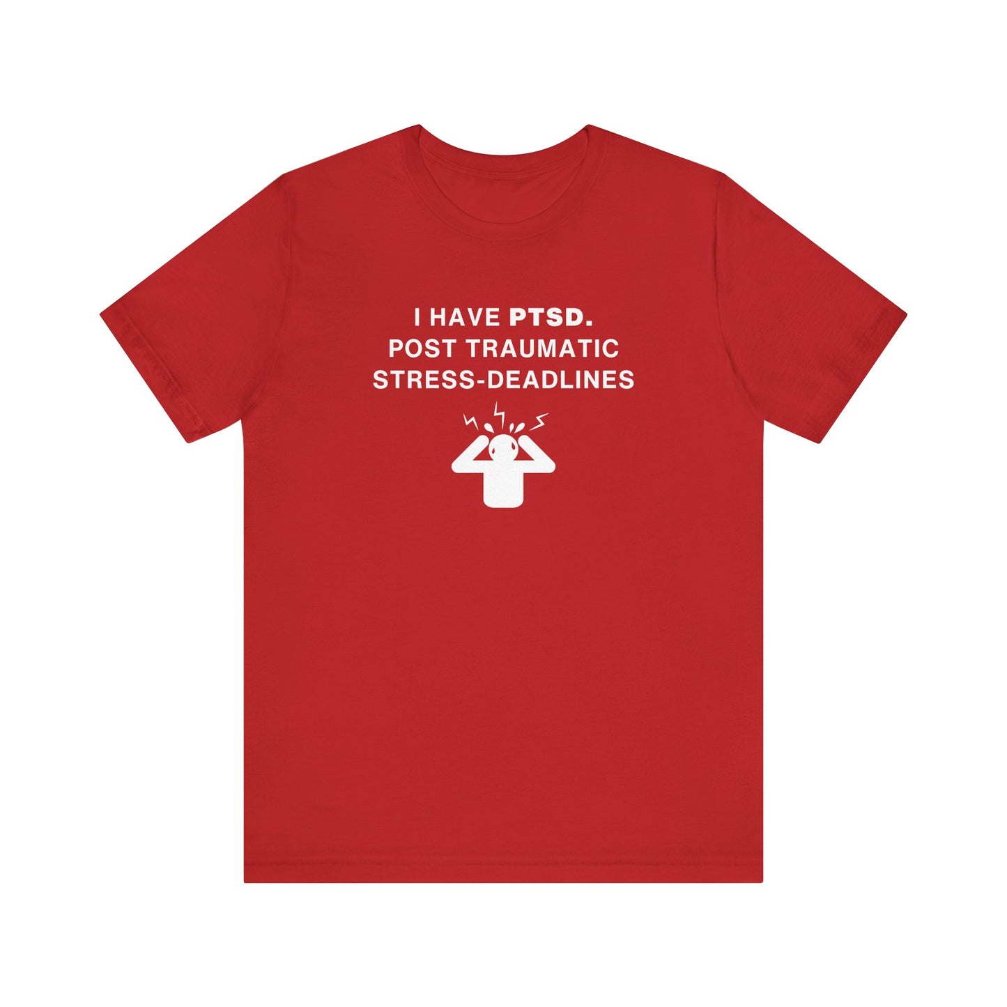 Mens - Unisex Short Sleeve Tee - I have PTSD: Post Traumatic Deadlines