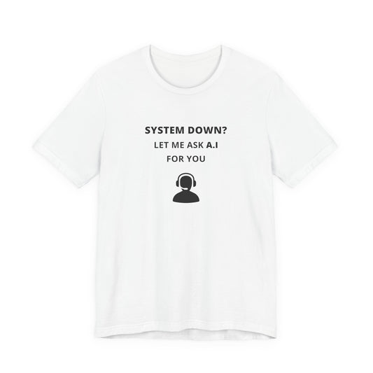 Unisex Short Sleeve Tee - System down? Let ma ask A.I for you