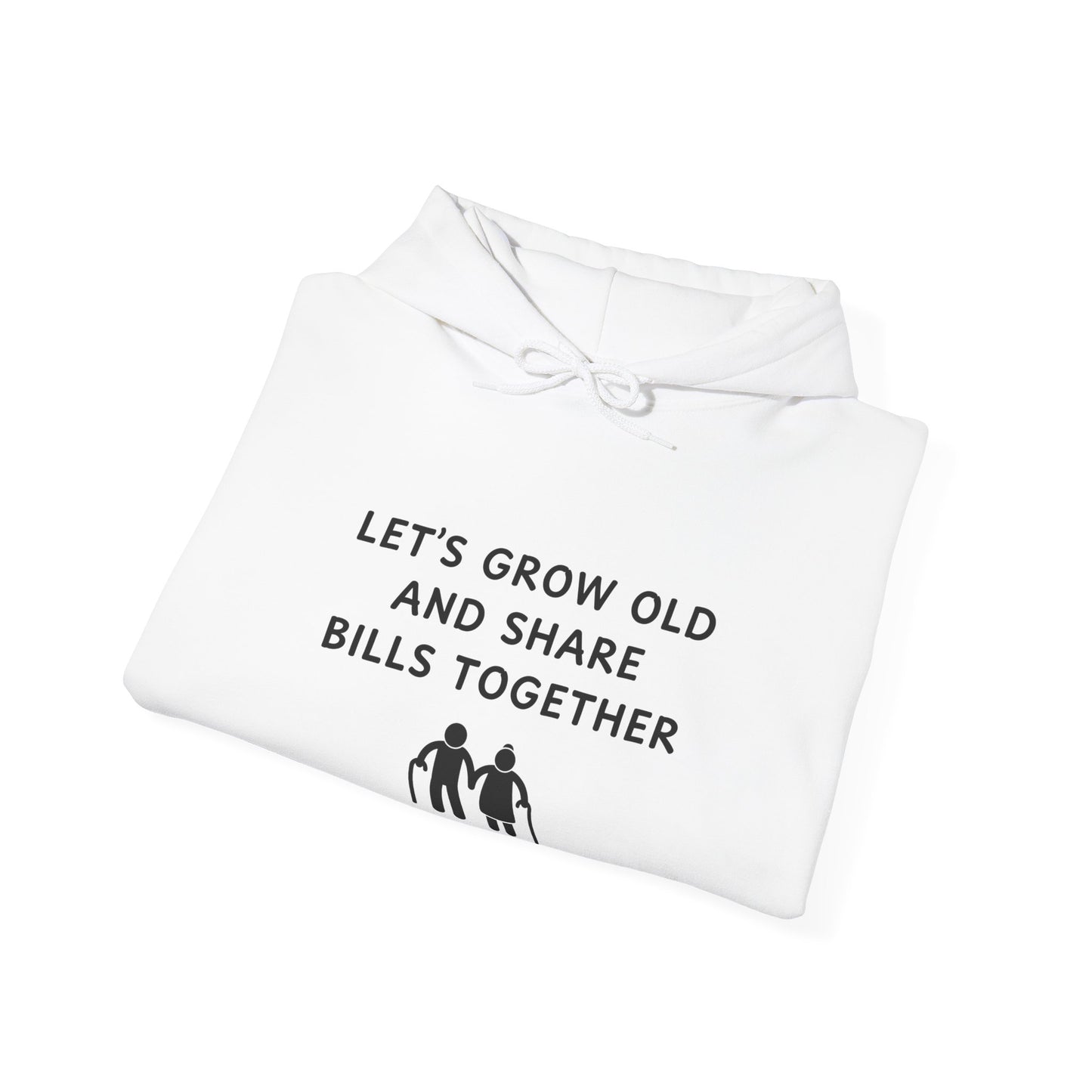 Unisex Hooded Sweatshirt - Let’s Grow Old and Share Bills Together - Color of Choice