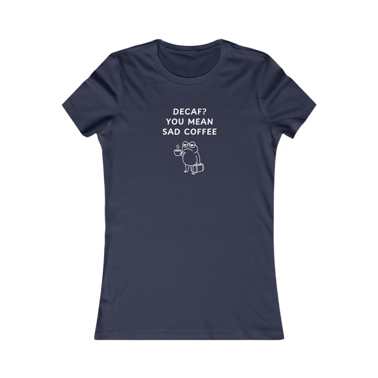 Women's Slim-Fit Tee - Decaf? You mean sad coffee