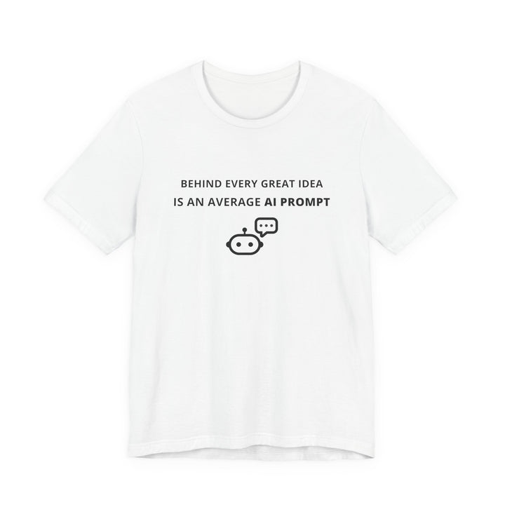 Unisex Short Sleeve Tee - Behind every great idea is an average AI prompt