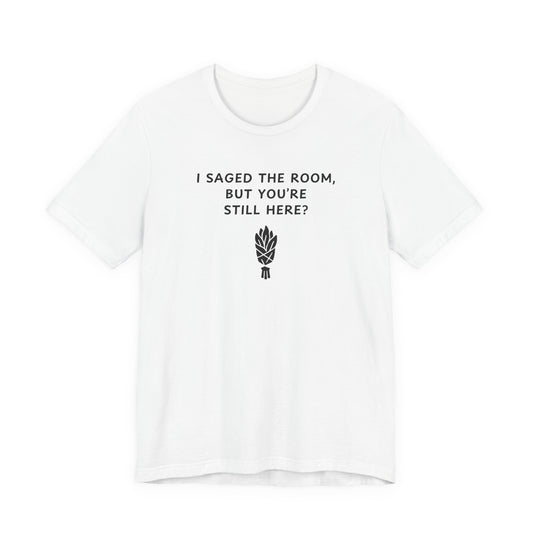 Unisex Short Sleeve Tee - I saged the room, but you’re still here?