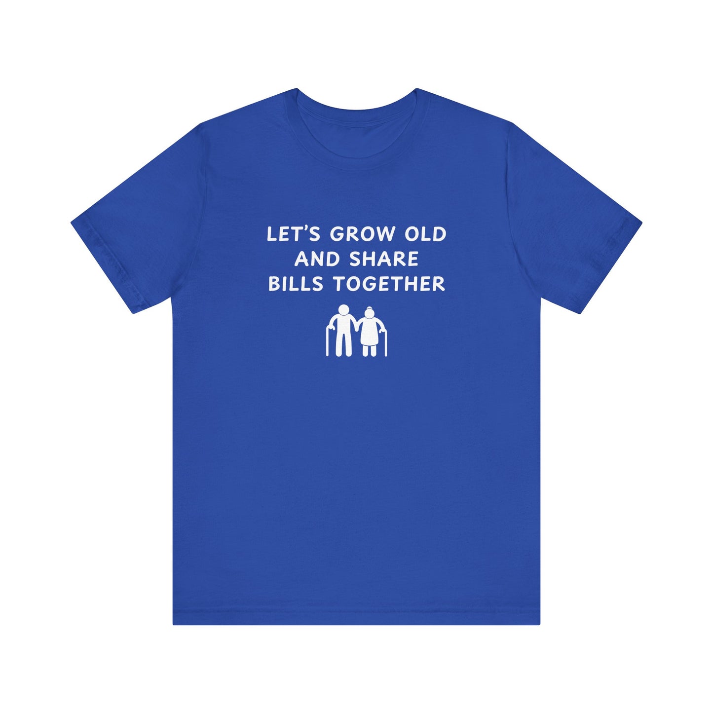 Mens - Lets Grow Old and Share Bills - Color of Choice
