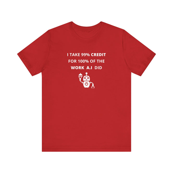 Unisex Short Sleeve Tee - I take 99% credit for 100% of the work A.I did