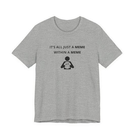 Unisex Short Sleeve Tee - It's all just a Meme within a Meme
