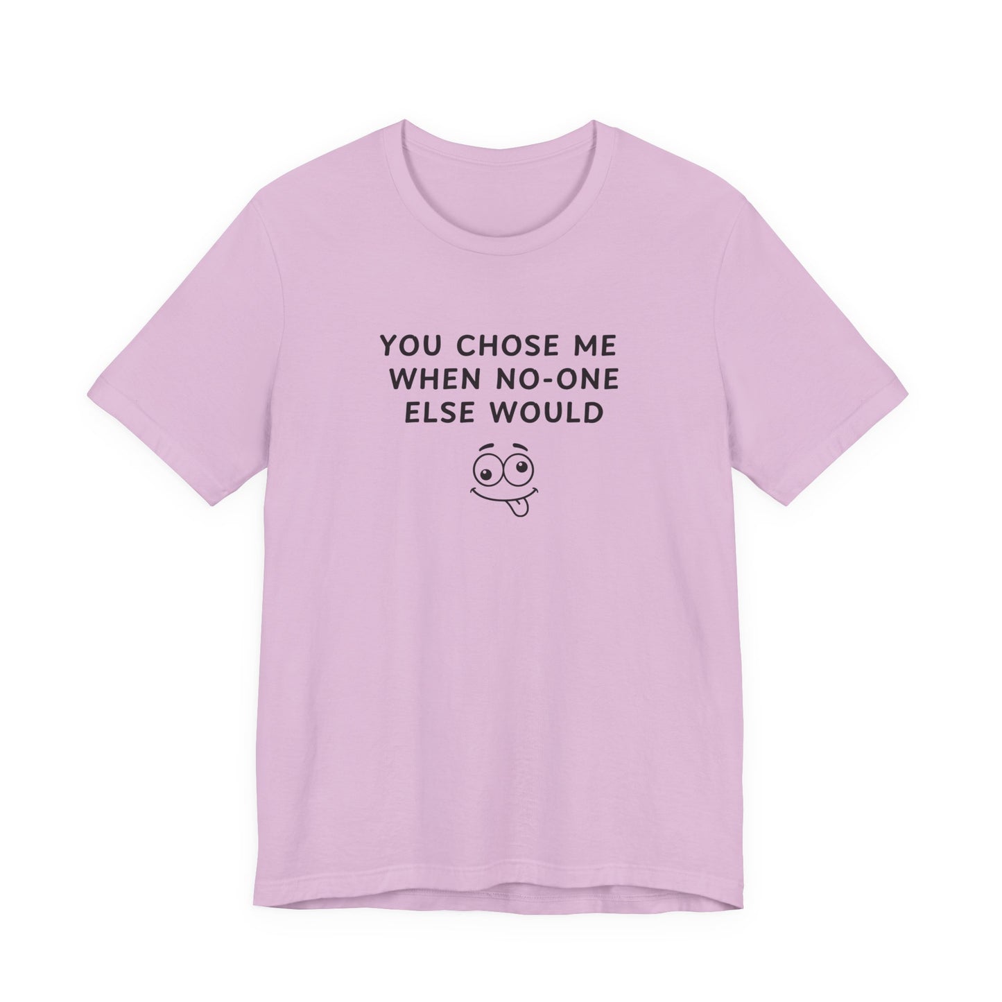 Unisex Short Sleeve Tee - You chose me when no one else would