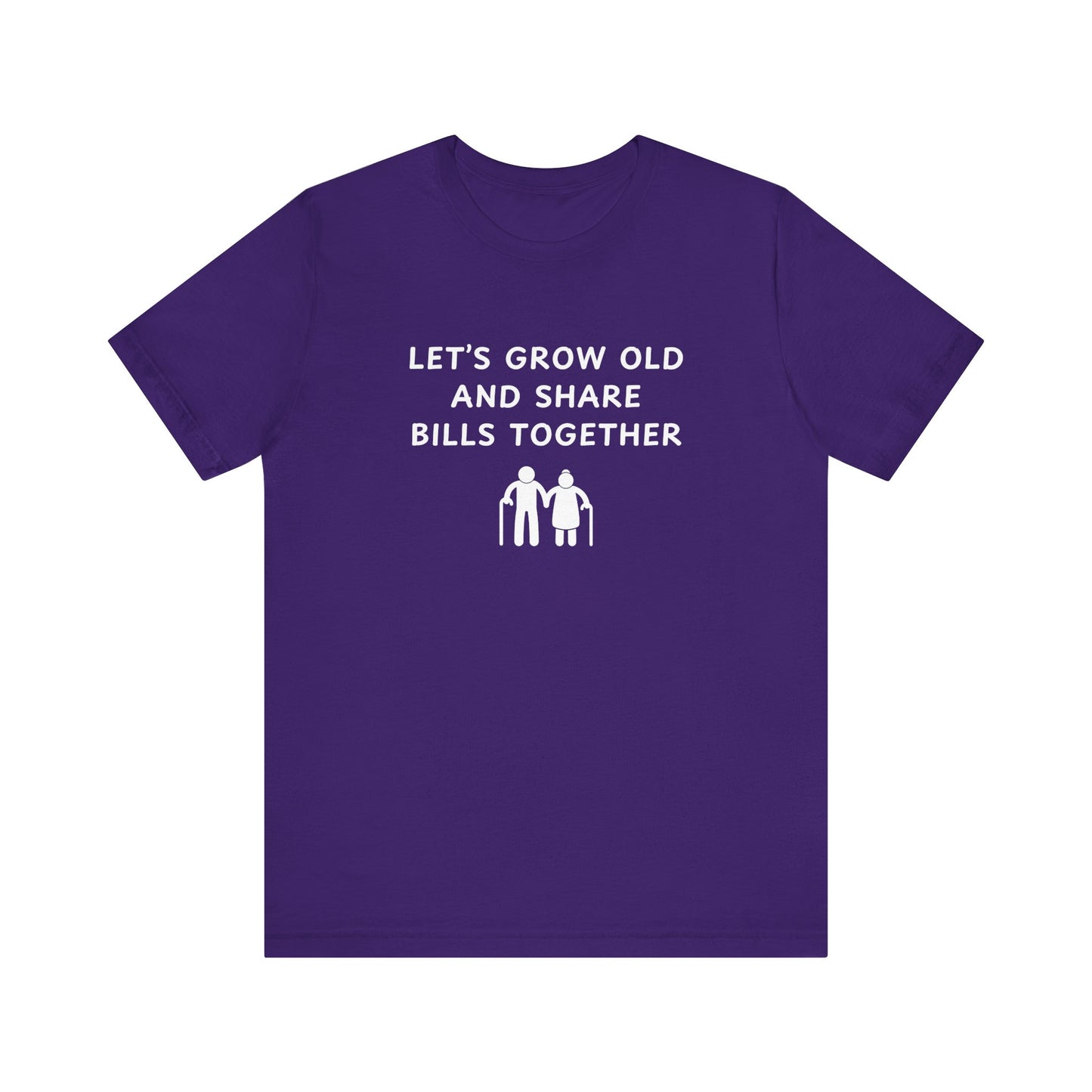Mens - Lets Grow Old and Share Bills - Color of Choice
