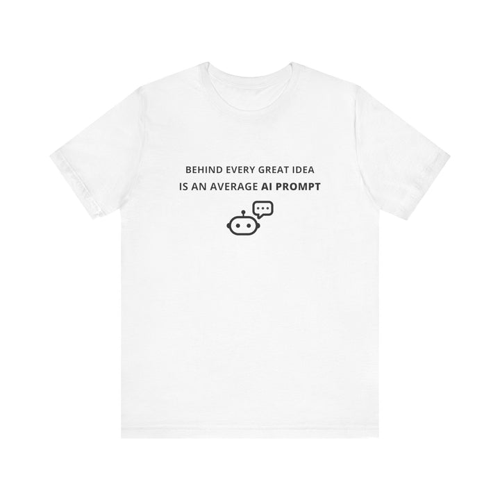 Unisex Short Sleeve Tee - Behind every great idea is an average AI prompt