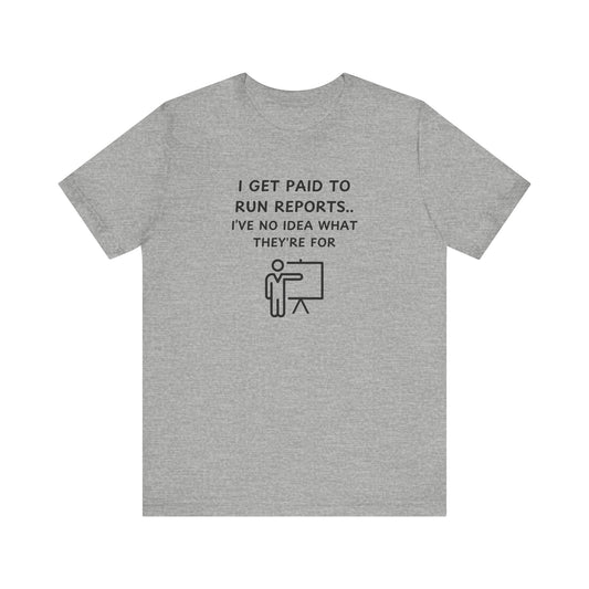 Unisex Short Sleeve Tee - I get paid to run reports