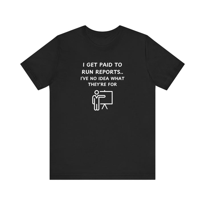Unisex Short Sleeve Tee - I get paid to run reports