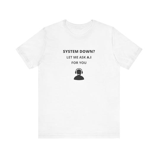 Unisex Short Sleeve Tee - System down? Let ma ask A.I for you