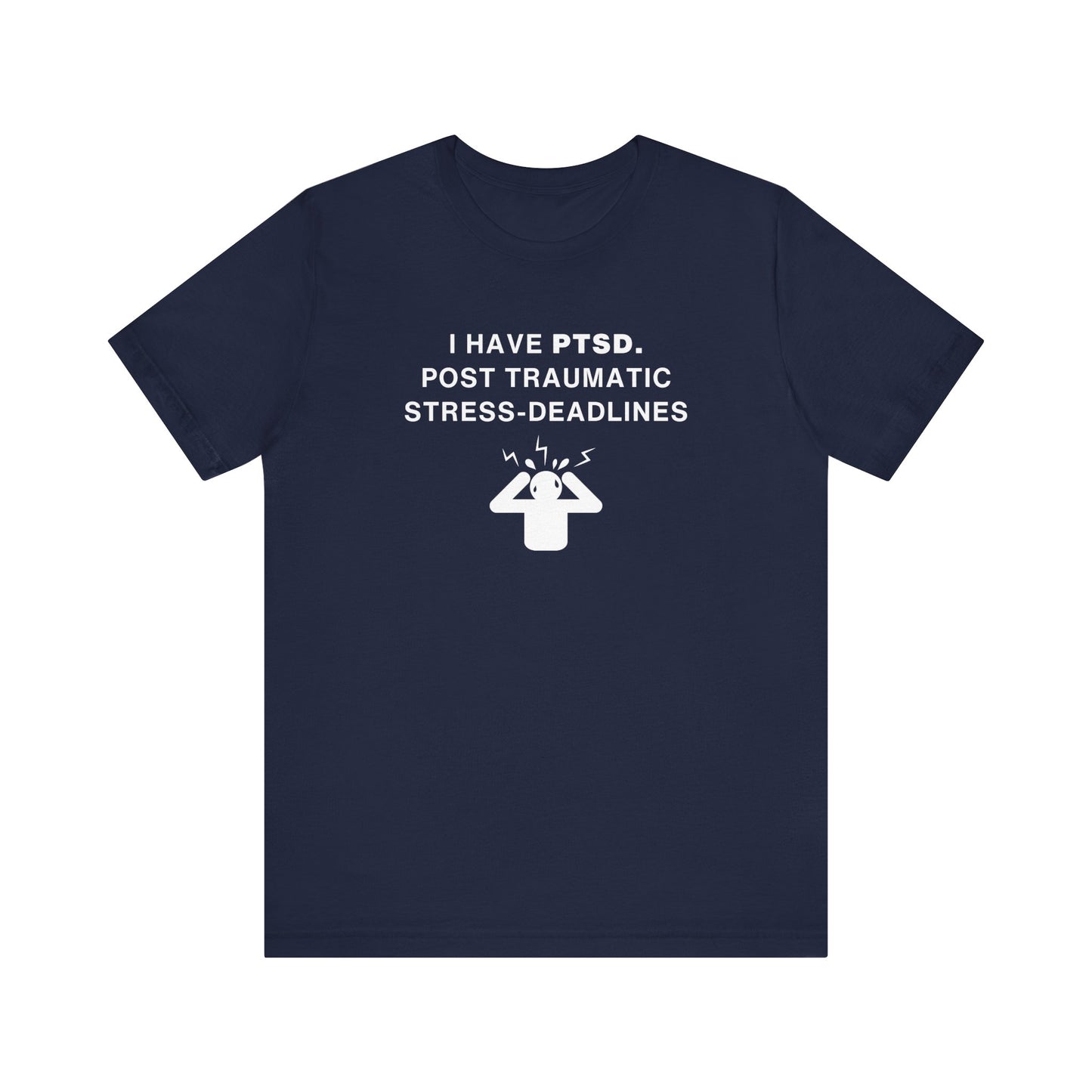 Mens - Unisex Short Sleeve Tee - I have PTSD: Post Traumatic Deadlines