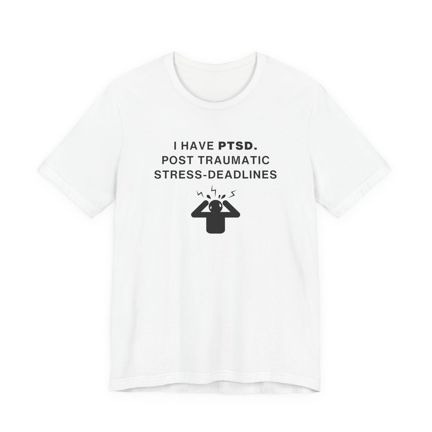 Mens - Unisex Short Sleeve Tee - I have PTSD: Post Traumatic Deadlines