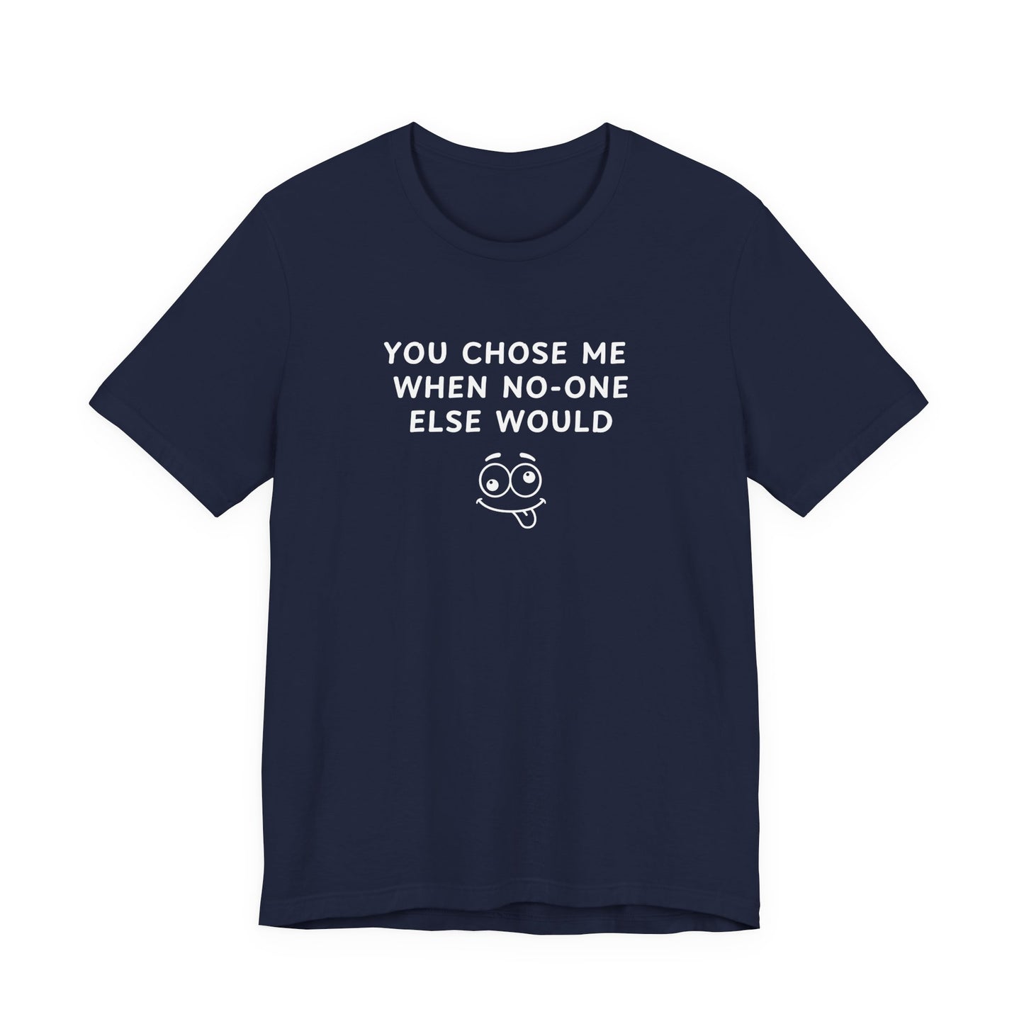 Unisex Short Sleeve Tee - You chose me when no one else would