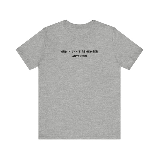 Unisex Short Sleeve Tee - CRM: Can't Remember Anything - Color of Choice