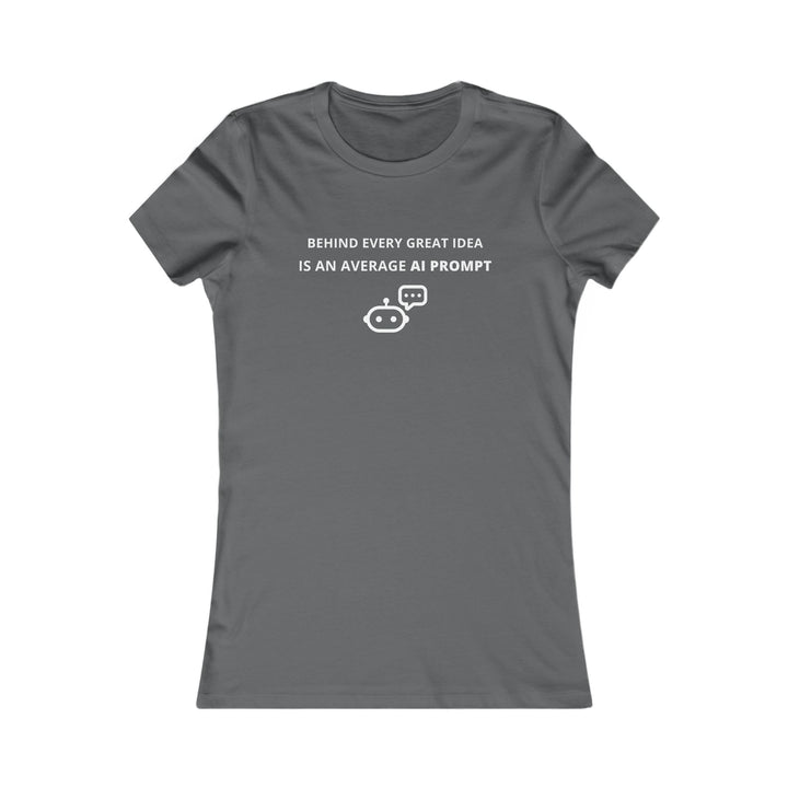 Women's Slim-Fit Tee - Behind every great idea is an average AI prompt