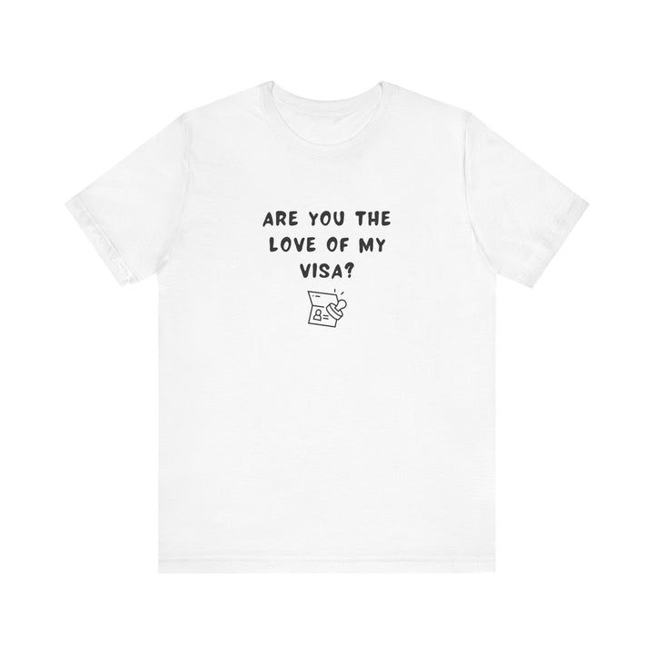 Unisex Short Sleeve Tee - Are you the Love of my Visa?