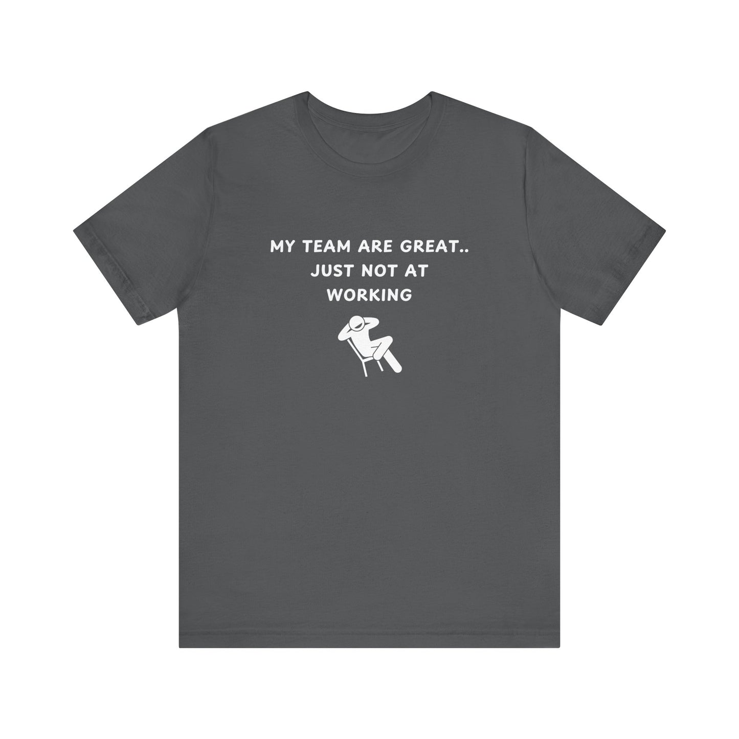 Unisex Short Sleeve Tee - My team is great.. just not at working