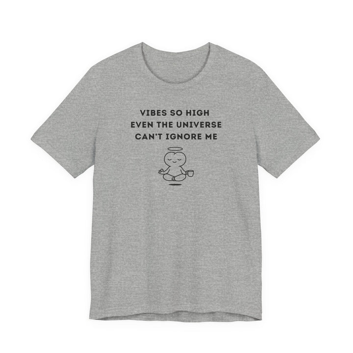 Unisex Short Sleeve Tee - Vibes so high  even the universe can’t ignore me