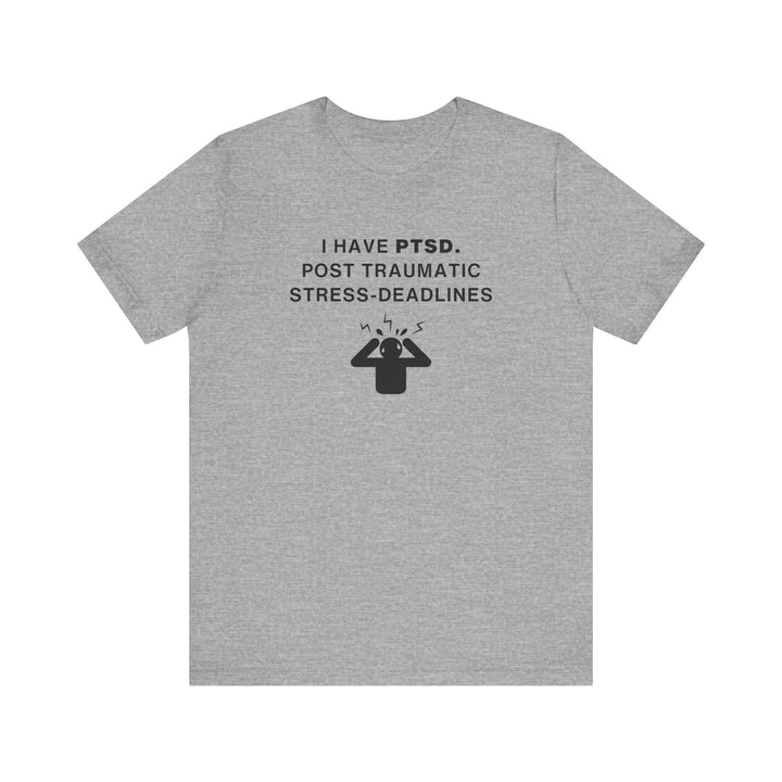 Mens - Unisex Short Sleeve Tee - I have PTSD: Post Traumatic Deadlines