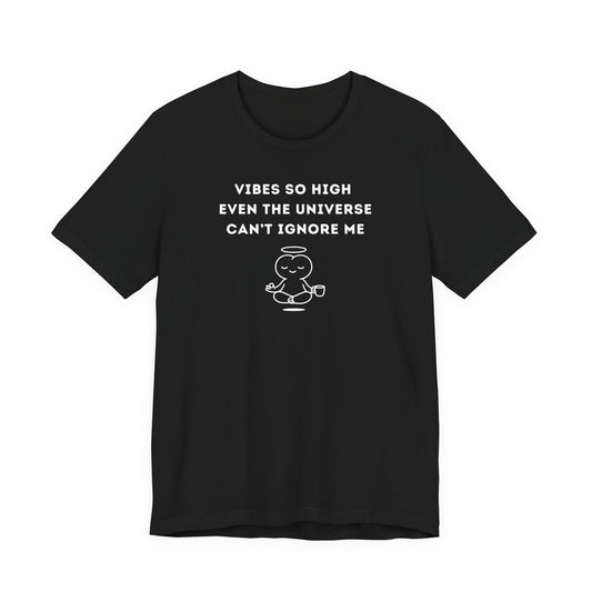 Unisex Short Sleeve Tee - Vibes so high  even the universe can’t ignore me