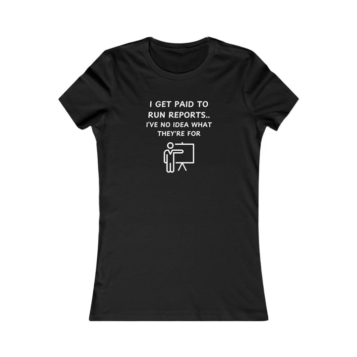 Women's Slim-Fit Tee - I get paid to run reports