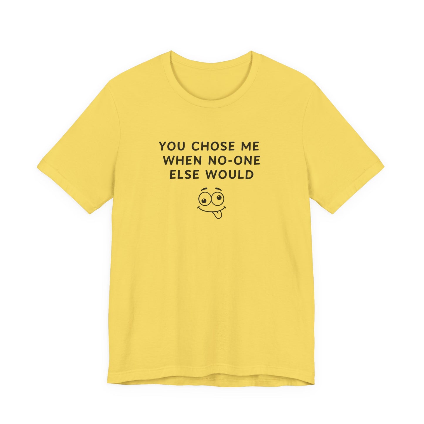 Unisex Short Sleeve Tee - You chose me when no one else would