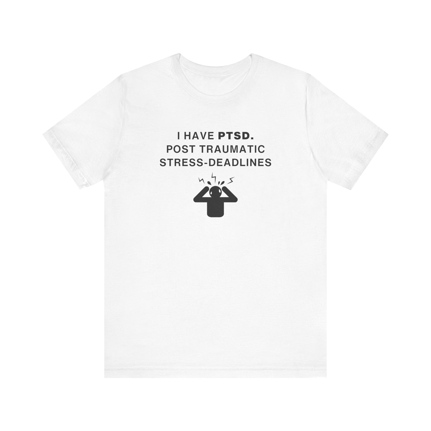 Mens - Unisex Short Sleeve Tee - I have PTSD: Post Traumatic Deadlines