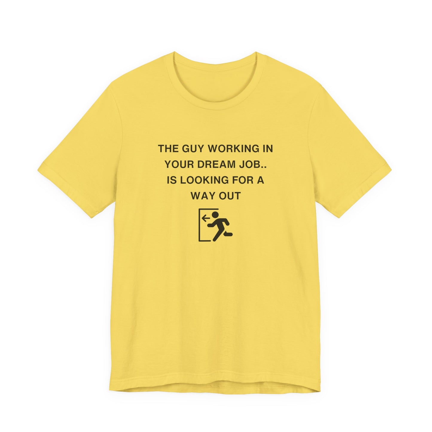 Unisex Short Sleeve Tee - The guy working in your dream job, is looking for a way out