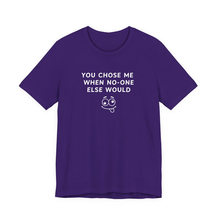 Unisex Short Sleeve Tee - You chose me when no one else would