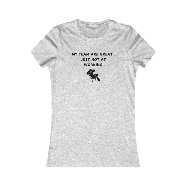 Women's Slim-Fit Tee - My team is great.. just not at working