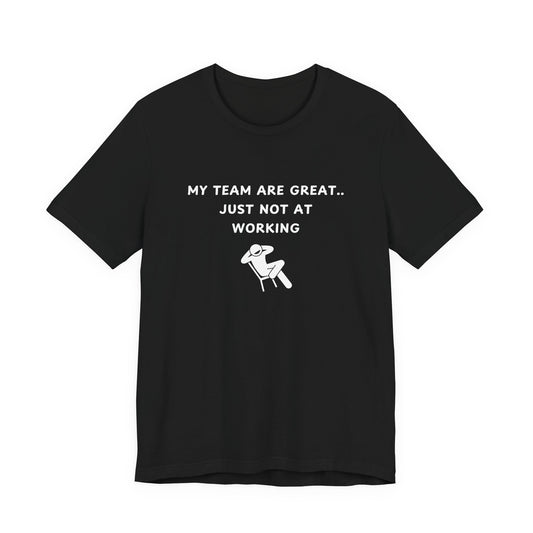 Unisex Short Sleeve Tee - My team is great.. just not at working