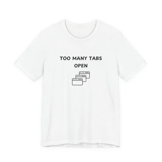 Unisex Short Sleeve Tee - I've too many Tabs open