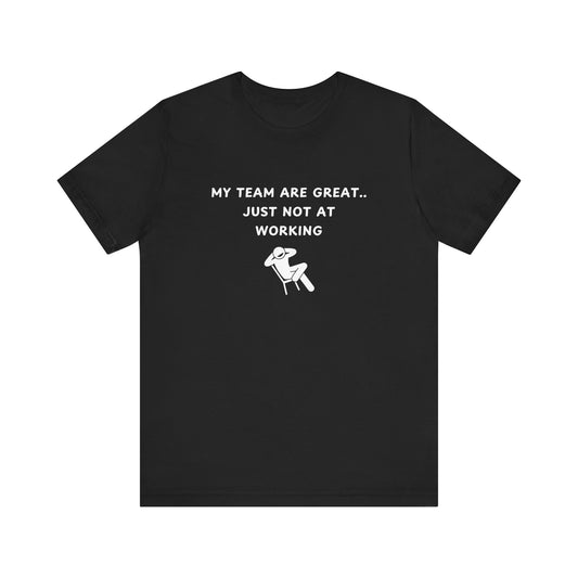 Unisex Short Sleeve Tee - My team is great.. just not at working