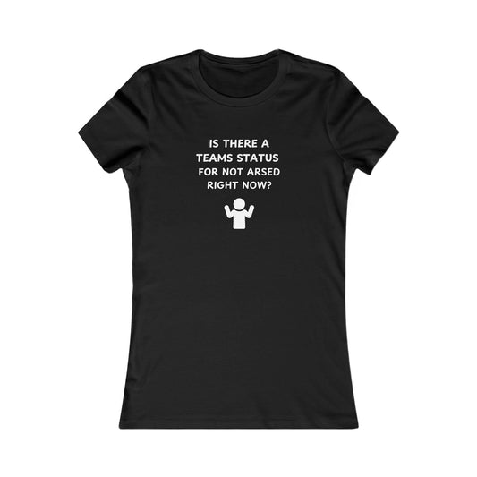 Women's Slim-Fit Tee - Teams status for Not Arsed right now
