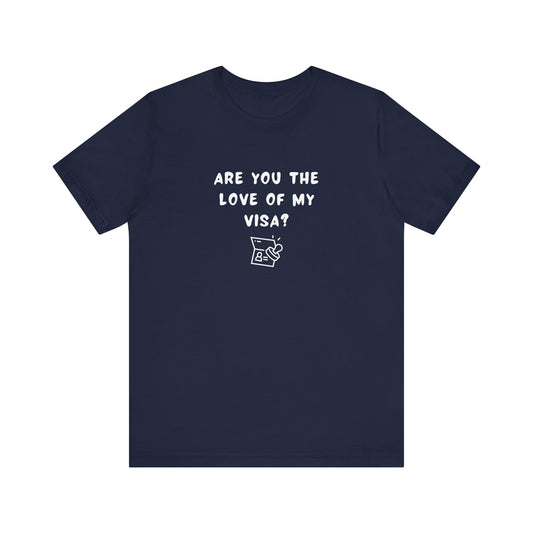 Unisex Short Sleeve Tee - Are you the Love of my Visa?