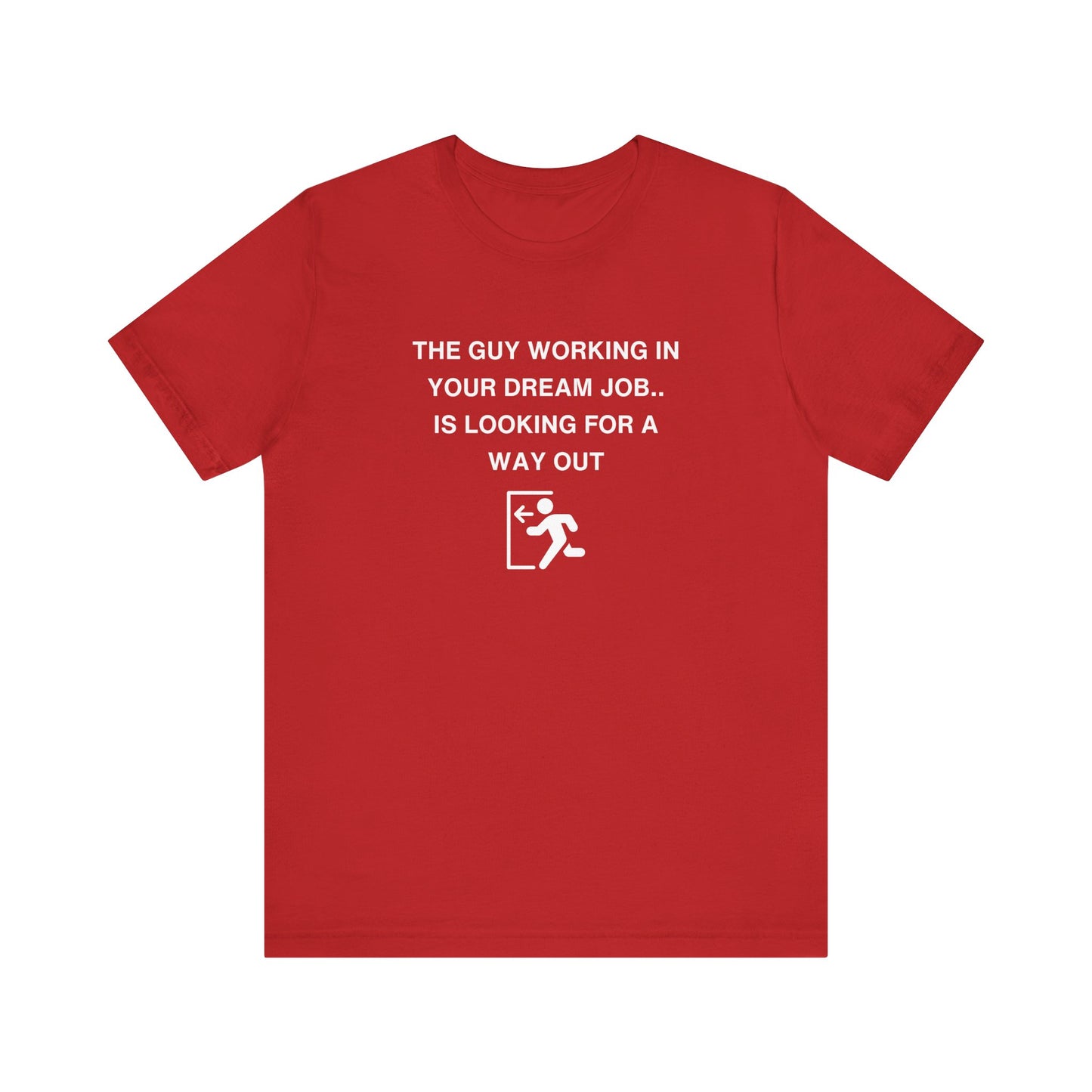 Unisex Short Sleeve Tee - The guy working in your dream job, is looking for a way out
