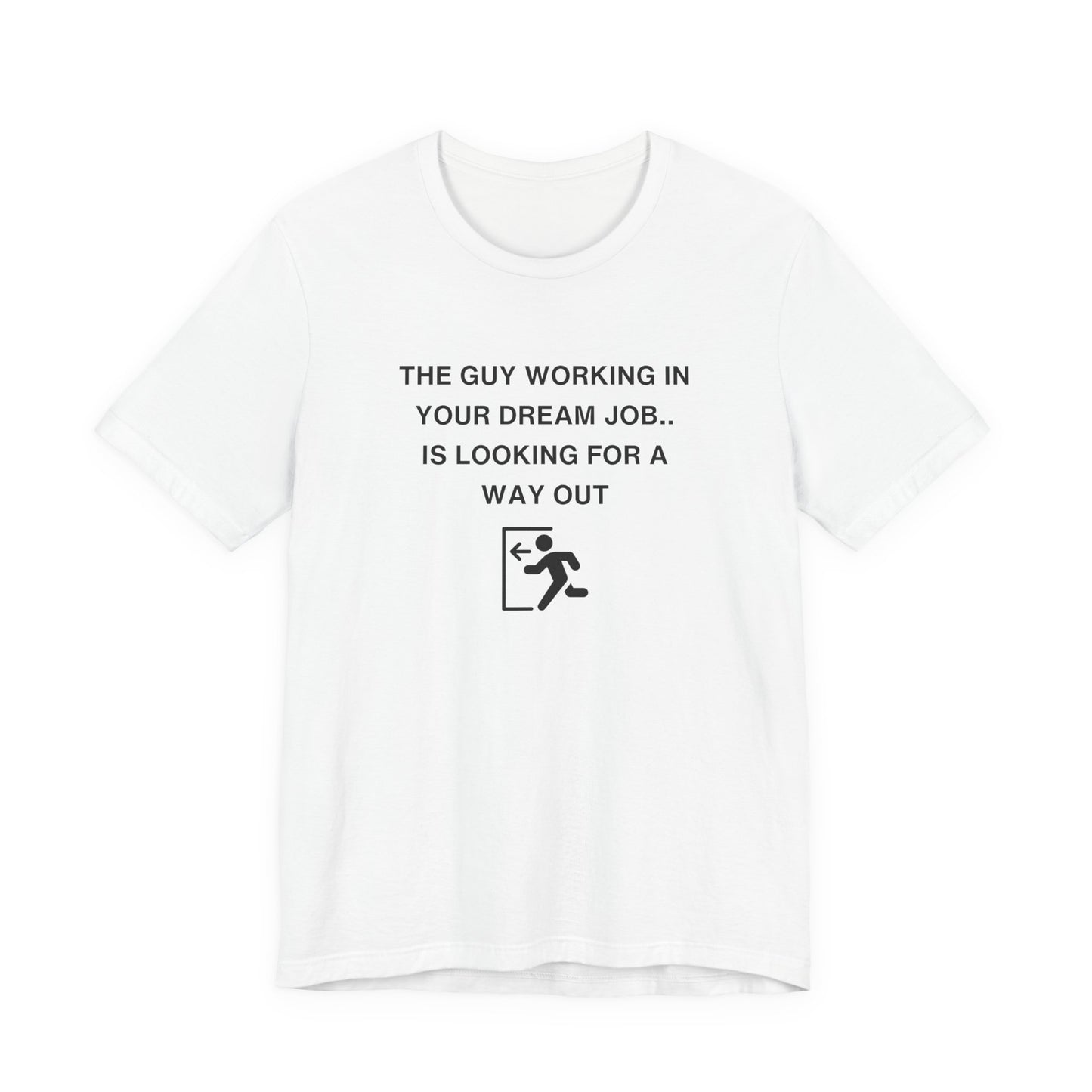 Unisex Short Sleeve Tee - The guy working in your dream job, is looking for a way out