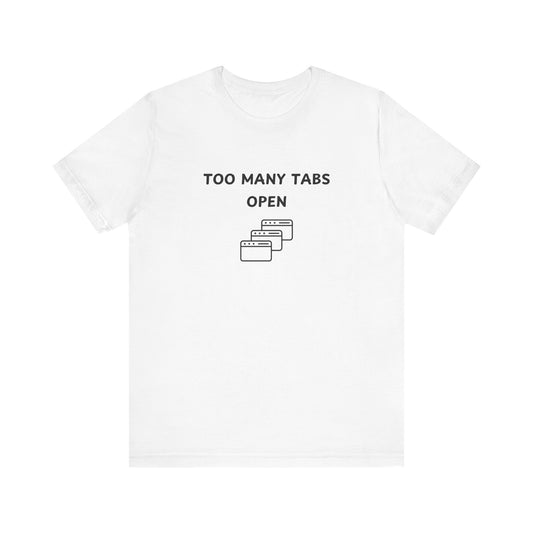 Unisex Short Sleeve Tee - I've too many Tabs open