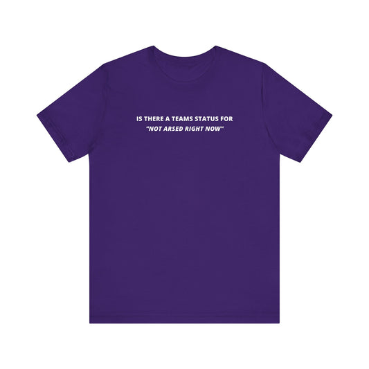 Unisex Short Sleeve Tee - Teams status for "Not Arsed right now" - Color of Choice