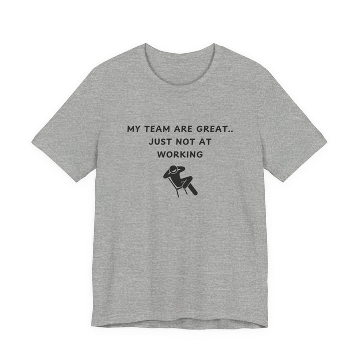 Unisex Short Sleeve Tee - My team is great.. just not at working