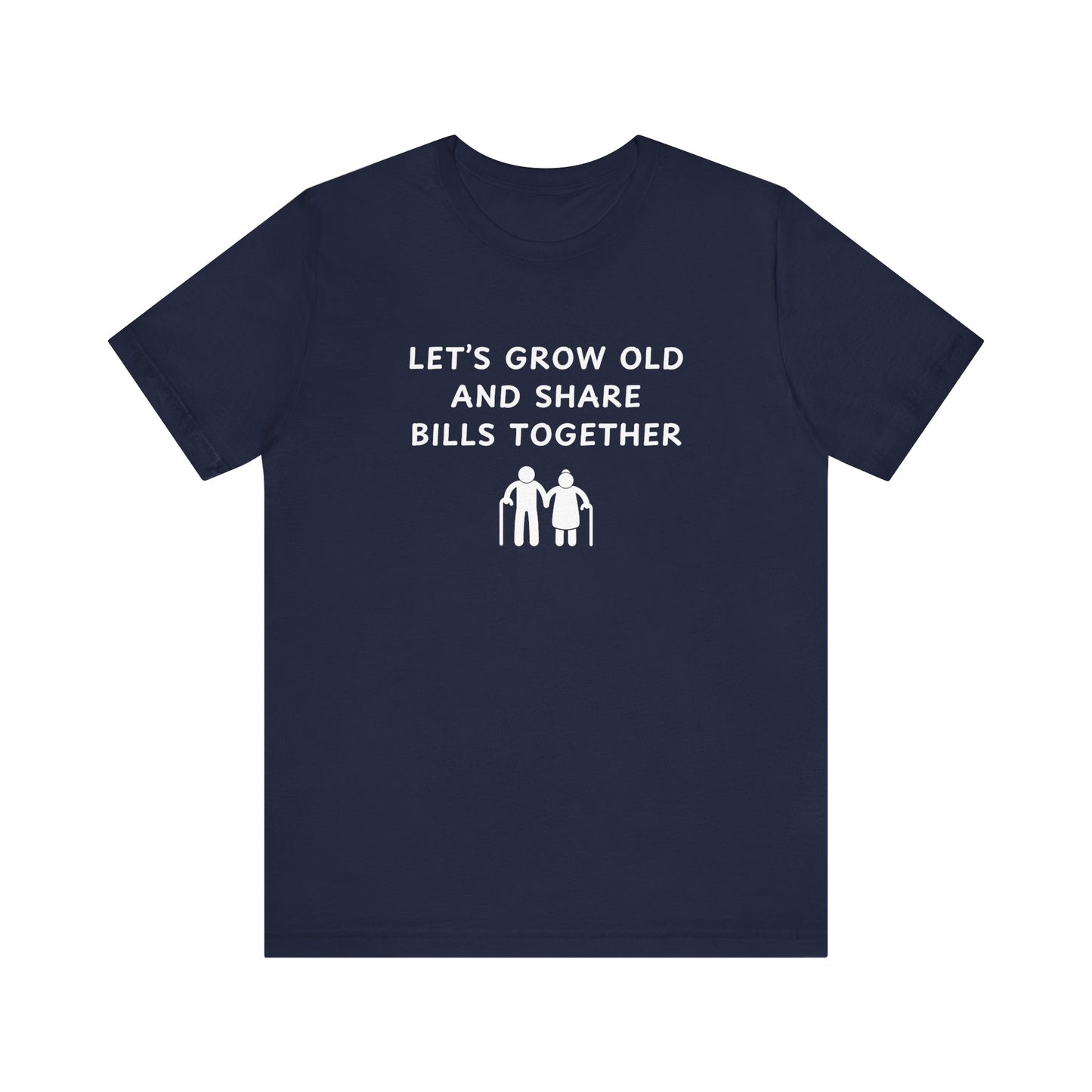 Mens - Lets Grow Old and Share Bills - Color of Choice