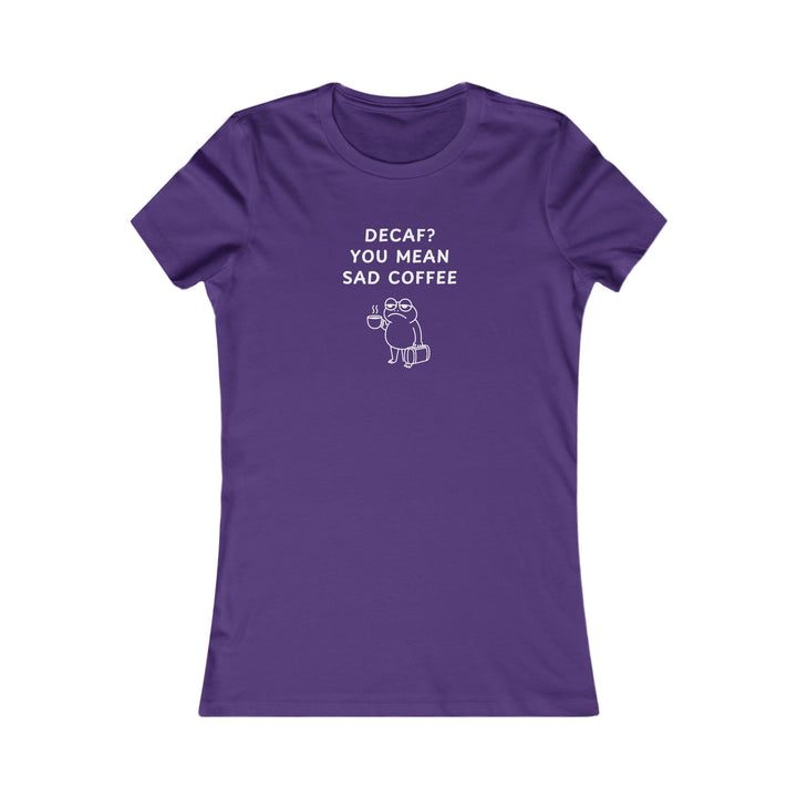 Women's Slim-Fit Tee - Decaf? You mean sad coffee