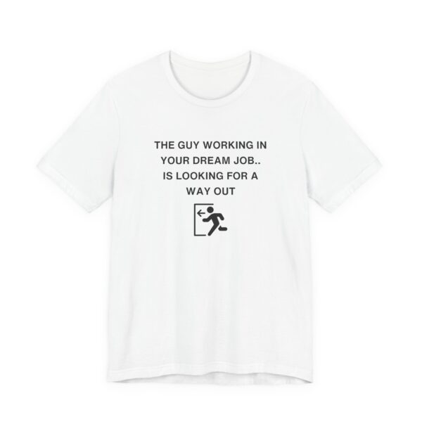 Unisex Short Sleeve Tee - The guy working in your dream job, is looking for a way out