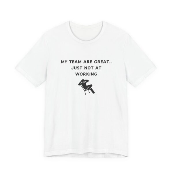 Unisex Short Sleeve Tee - My team is great.. just not at working